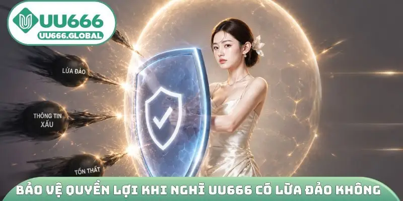 Bảo vệ quyền lợi khi nghĩ UU666 có lừa đảo không