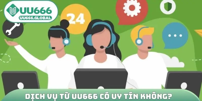Dịch vụ từ UU666 có uy tín không?