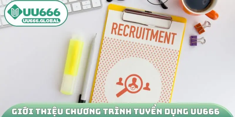 Giới thiệu cơ bản chương trình tuyển dụng UU666