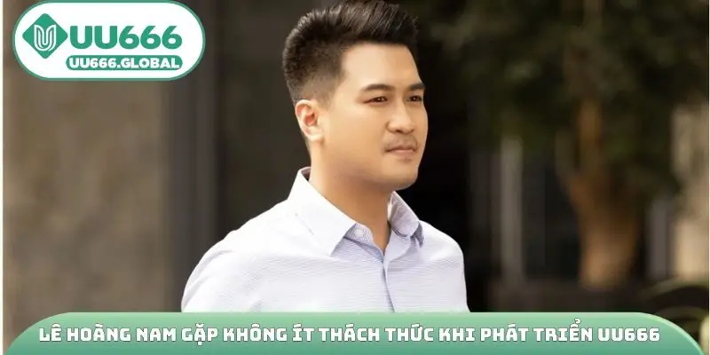 Lê Hoàng Nam gặp không ít thách thức khi phát triển UU666