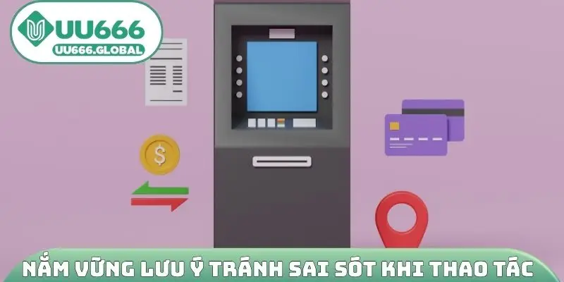 Nắm vững lưu ý tránh sai sót khi thao tác