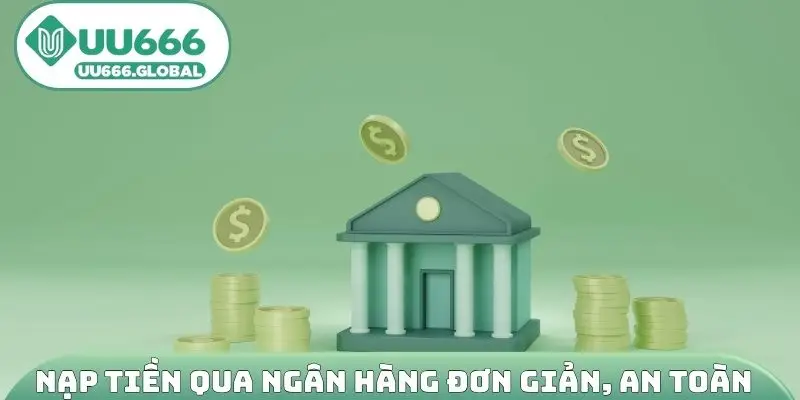 Nạp tiền UU666 qua ngân hàng đơn giản, an toàn