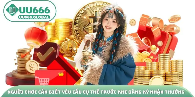 Người chơi cần biết yêu cầu cụ thể trước khi đăng ký nhận thưởng
