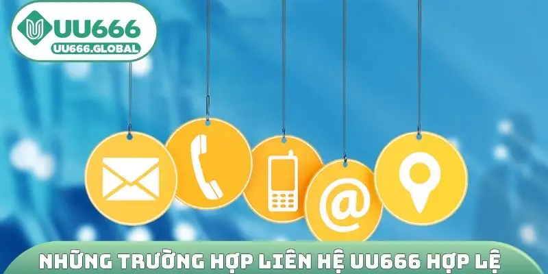 Những trường hợp liên hệ UU666 hợp lệ
